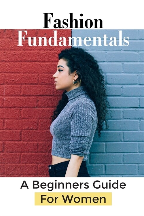 Fashion Fundamentals: A Beginners Guide For Women: Lifestyle Clothing (Paperback)