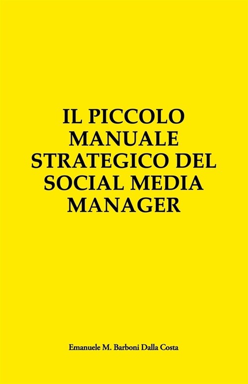 Il Piccolo Manuale Strategico del Social Media Manager: Guida Essenziale alla Presenza Online (Paperback)