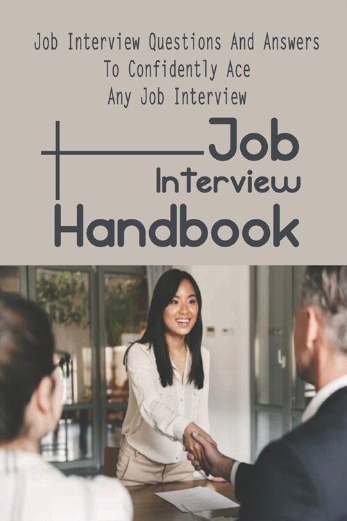 Job Interview Handbook: Job Interview Questions And Answers To Confidently Ace Any Job Interview: Mastering The Job Interview (Paperback)
