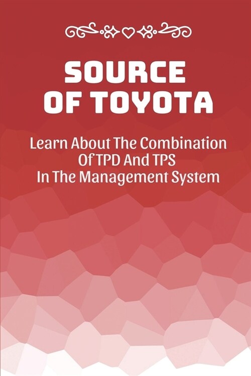 Source Of Toyota: Learn About The Combination Of TPD And TPS In The Management System: Toyota Product System (Paperback)
