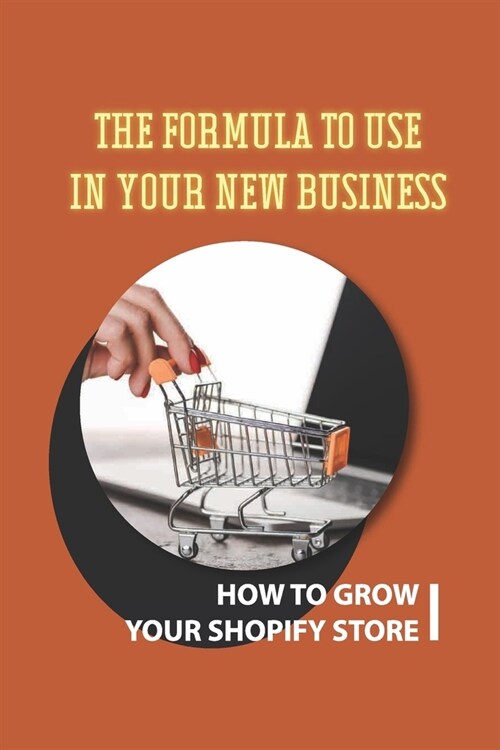 The Formula To Use In Your New Business: How To Grow Your Shopify Store: Searching For Profitable Products (Paperback)