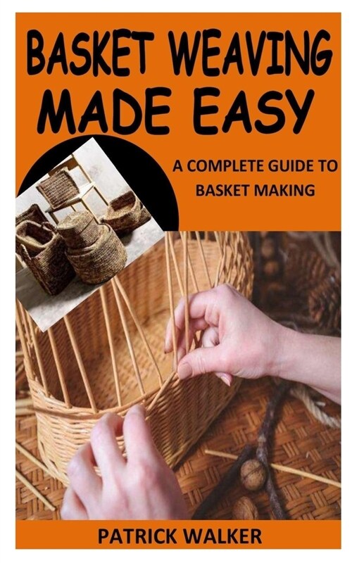 Basket Weaving Made Easy: A Complete Guide to Basket Making (Paperback)