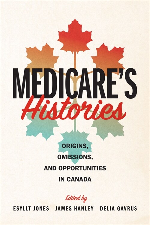 Medicares Histories: Origins, Omissions, and Opportunities in Canada (Paperback)