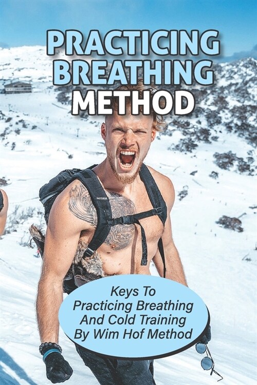 Practicing Breathing Method: Keys To Practicing Breathing And Cold Training By Wim Hof Method: Practice Breathing Exercises (Paperback)