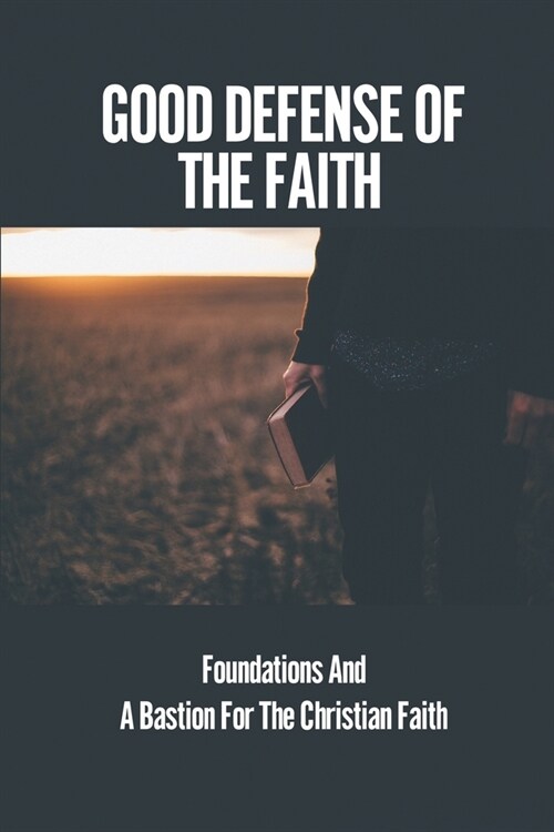 Good Defense Of The Faith: Foundations And A Bastion For The Christian Faith: Christianity Facts (Paperback)