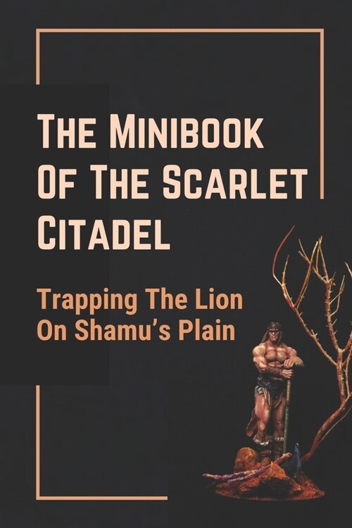 The Minibook Of The Scarlet Citadel: Trapping The Lion On Shamus Plain: Things Of The Scarlet Citadel (Paperback)