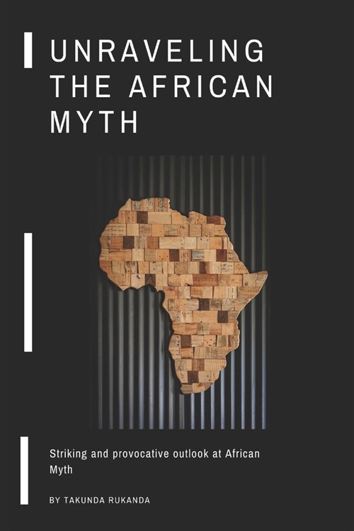 Unraveling the African Myth: Striking and provocative outlook at African Myth! (Paperback)