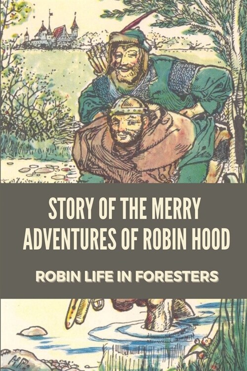 Story Of The Merry Adventures Of Robin Hood: Robin Life In Foresters: The Merry Adventures Of Robin Hood Book (Paperback)