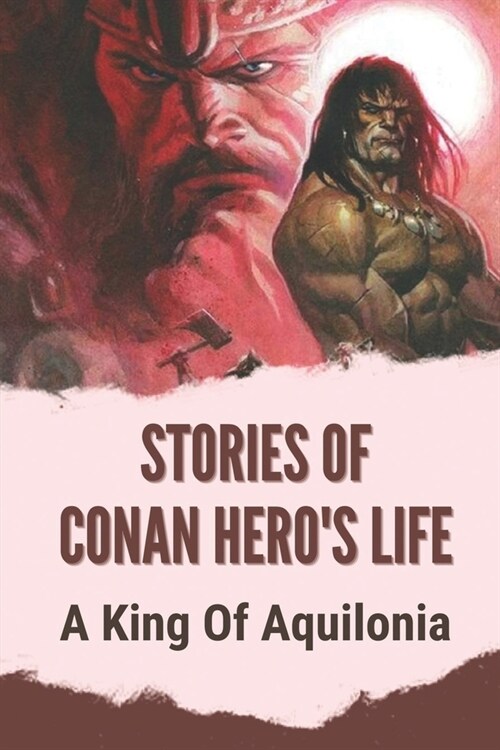 Stories Of Conan Heros Life: A King Of Aquilonia: The Roar Of Battle Of The Scarlet Citadel (Paperback)