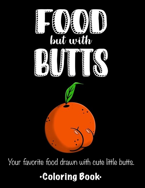 FOOD but with BUTTS: Your favorite food drawn with cute little butts. Coloring Book. (Paperback)