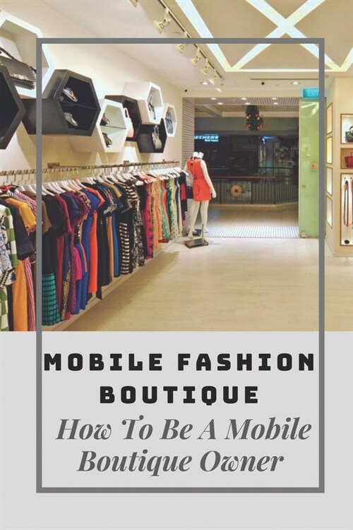 Mobile Fashion Boutique: How To Be A Mobile Boutique Owner: Mobile Fashion Boutique Design (Paperback)