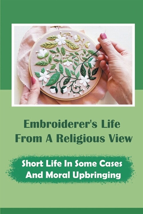 Embroiderers Life From A Religious View: Short Life In Some Cases And Moral Upbringing: Traditional Sampler Verses (Paperback)