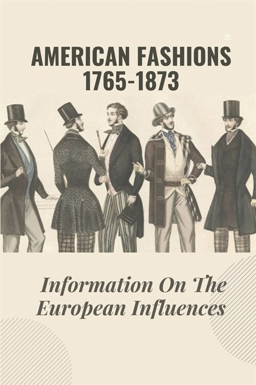 American Fashions 1765-1873: Information On The European Influences: Discovery Of WomenS Clothing In War (Paperback)