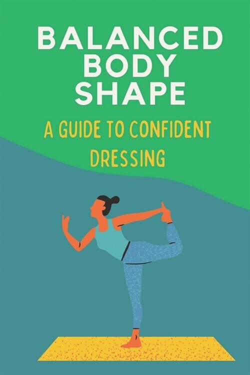 Balanced Body Shape: A Guide To Confident Dressing: Ways To Dress Confident (Paperback)