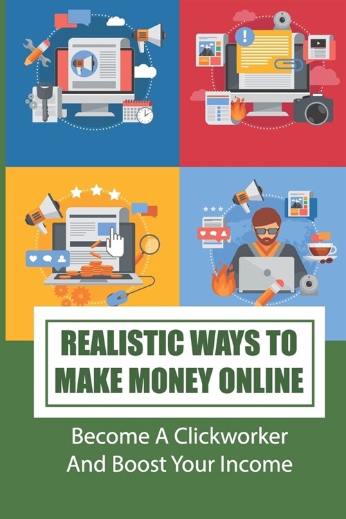 Realistic Ways To Make Money Online: Become A Clickworker And Boost Your Income: How Can I Increase My Income Online? (Paperback)