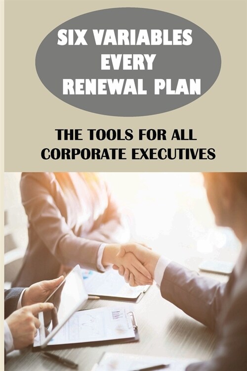 Six Variables Every Renewal Plan: The Tools For All Corporate Executives: How To Get Reconnected To The Field (Paperback)