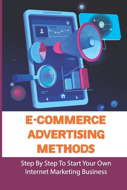 E-Commerce Advertising Methods: Step By Step To Start Your Own Internet Marketing Business: Industrial Marketing Kindle Store (Paperback)