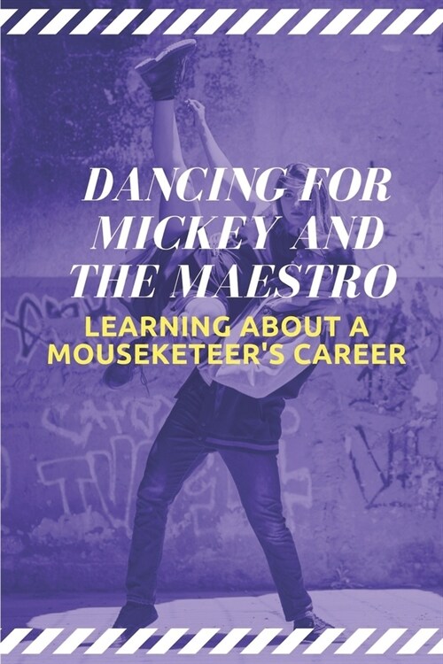 Dancing For Mickey And the Maestro: Learning About A Mouseketeers Career: Understanding Of Dancing For Mickey (Paperback)
