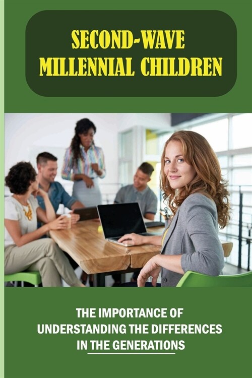 Second-Wave Millennial Children: The Importance Of Understanding The Differences In The Generations: Strongest Ways To Attract (Paperback)