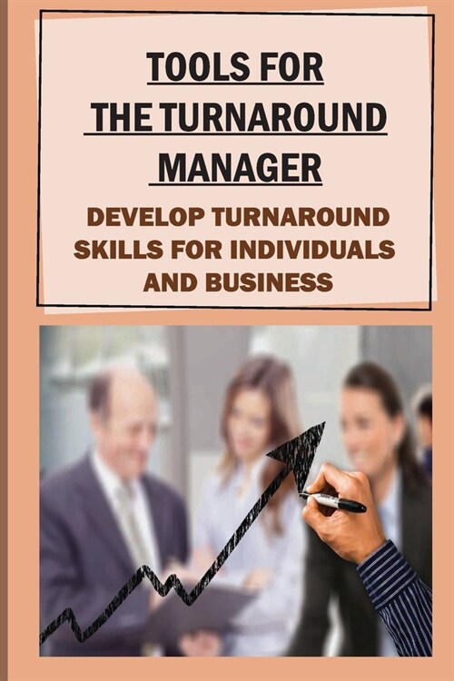 Tools For The Turnaround Manager: Develop Turnaround Skills For Individuals And Business: Carry Out A Business Turnaround Project (Paperback)