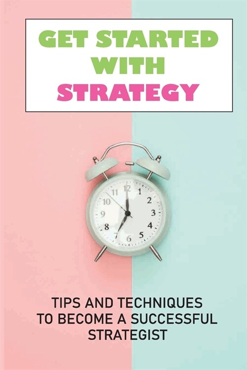 Get Started With Strategy: Tips And Techniques To Become A Successful Strategist: History Of Strategy (Paperback)