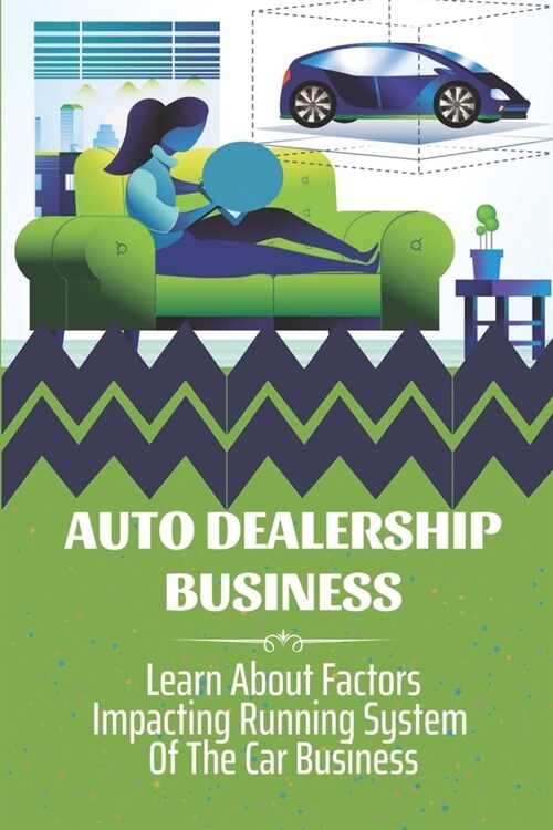 Auto Dealership Business: Learn About Factors Impacting Running System Of The Car Business: Developing Auto Dealership (Paperback)