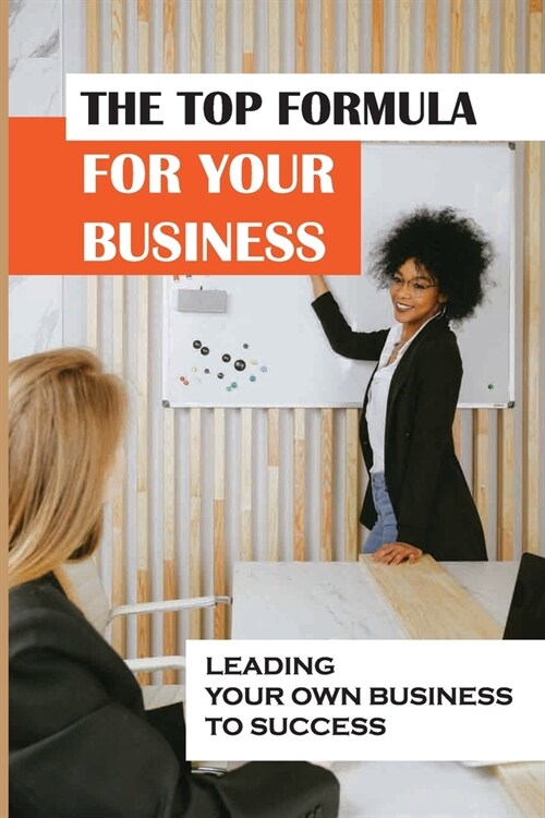 The Top Formula For Your Business: Leading Your Own Business To Success: New Franchisees (Paperback)