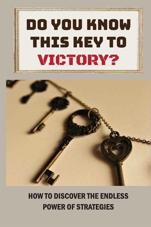 Do You Know This Key To Victory?: How To Discover The Endless Power Of Strategies: The Essence Of Strategic Planning (Paperback)