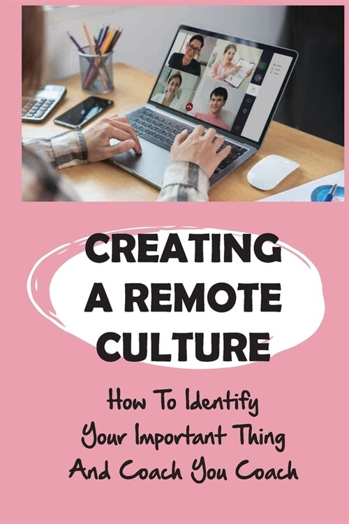 Creating A Remote Culture: How To Identify Your Important Thing And Coach You Coach: How To Improve Performance And Achieve Results (Paperback)
