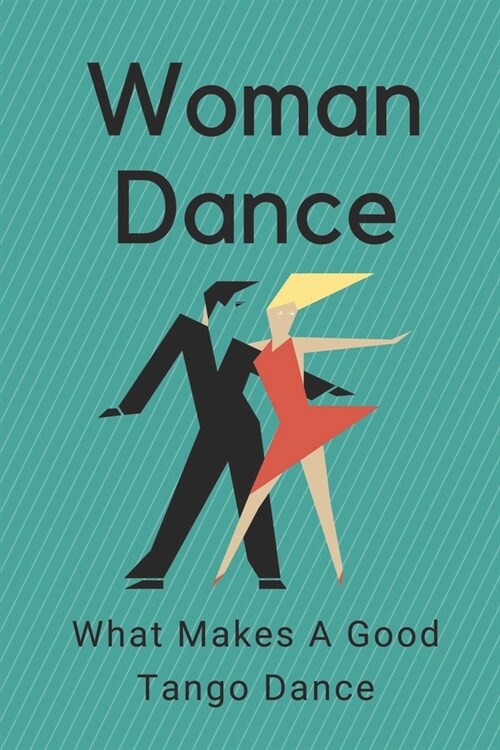Woman Dance: What Makes A Good Tango Dance: How To Dance Tango For Beginners (Paperback)