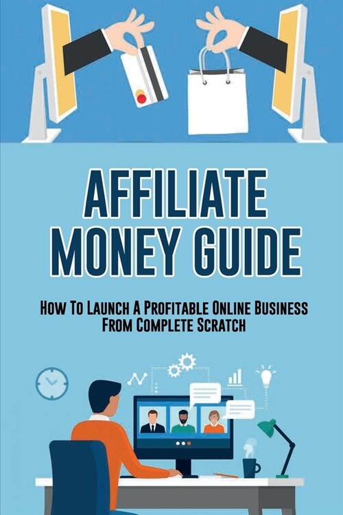 Affiliate Money Guide: How To Launch A Profitable Online Business From Complete Scratch: How To Rank Your Website In Google (Paperback)