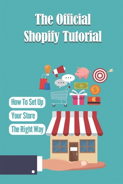 The Official Shopify Tutorial: How To Set Up Your Store The Right Way: Using Shopify With Wordpress (Paperback)