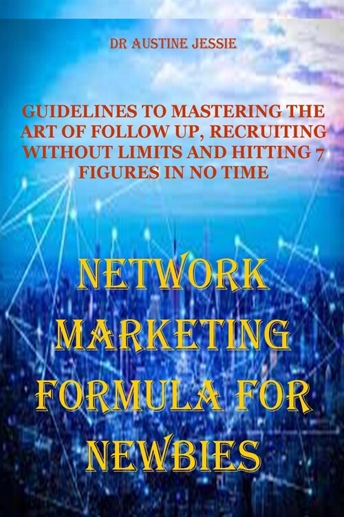 Network Marketing Formula for Newbies: Guidelines to Mastering the Art of Follow Up, Recruiting Without Limits and Hitting 7 Figures in No Time (Paperback)