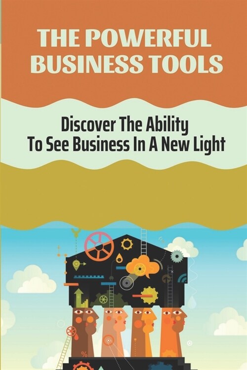 The Powerful Business Tools: Discover The Ability To See Business In A New Light: Create A Turnaround Plan For The Business (Paperback)