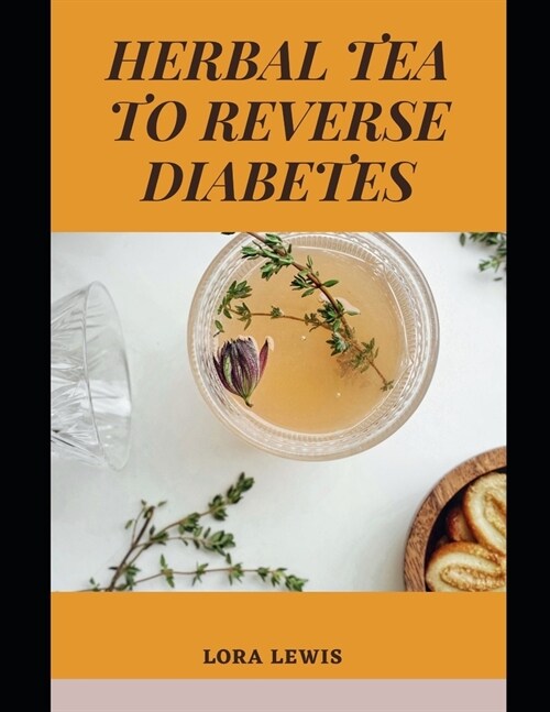 Herbal Tea To Reverse Diabetes: Discover Tons of Healthy Homemade Herb Recipes For A Health Life (Paperback)