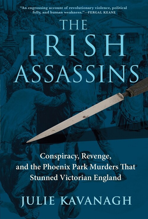 The Irish Assassins: Conspiracy, Revenge and the Phoenix Park Murders That Stunned Victorian England (Paperback)