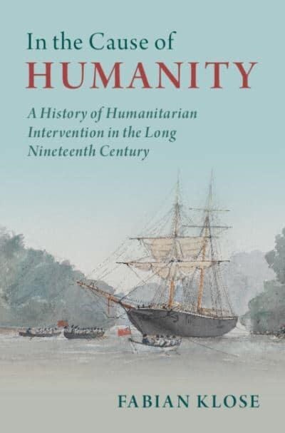 In the Cause of Humanity : A History of Humanitarian Intervention in the Long Nineteenth Century (Hardcover)