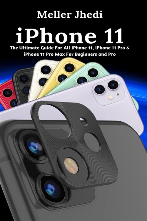 iPhone 11: The Ultimate Guide For All iPhone 11, iPhone 11 Pro & iPhone 11 Pro Max For Beginners and Pro (Paperback)