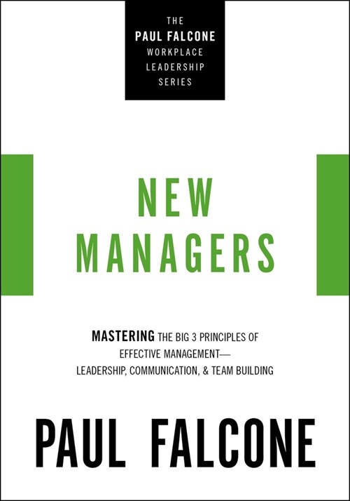 The New Managers: Mastering the Big 3 Principles of Effective Management---Leadership, Communication, and Team Building (Paperback)