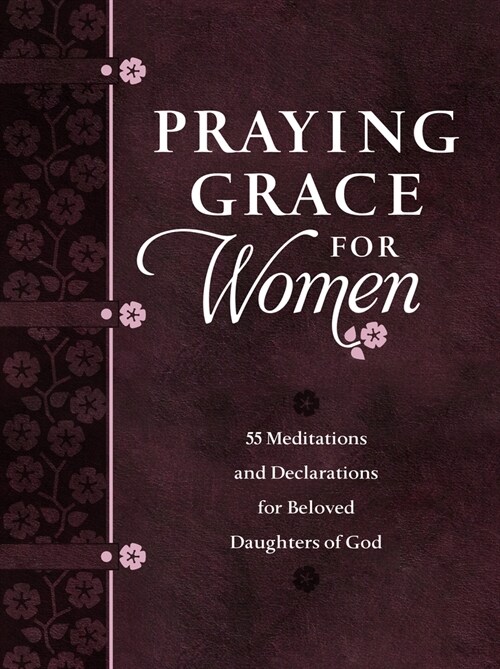 Praying Grace for Women: 55 Meditations and Declarations for Beloved Daughters of God (Imitation Leather)