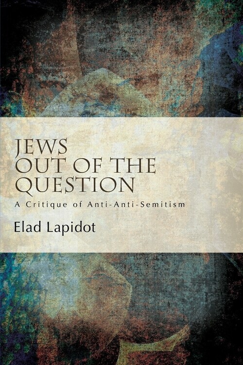 Jews Out of the Question: A Critique of Anti-Anti-Semitism (Paperback)