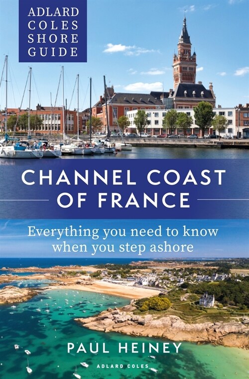 Adlard Coles Shore Guide: Channel Coast of France : Everything You Need to Know When You Step Ashore (Paperback)