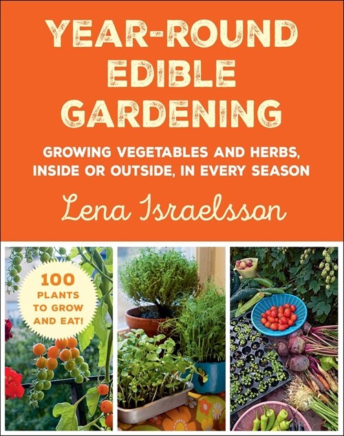 Year-Round Edible Gardening: Growing Vegetables and Herbs, Inside or Outside, in Every Season (Paperback)