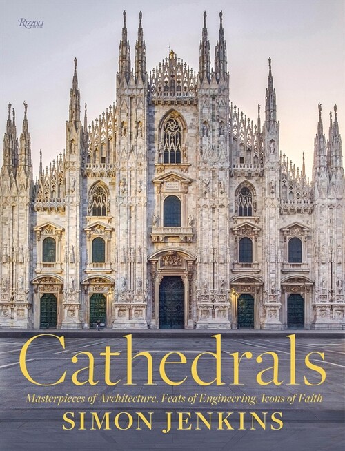 Cathedrals: Masterpieces of Architecture, Feats of Engineering, Icons of Faith (Hardcover)