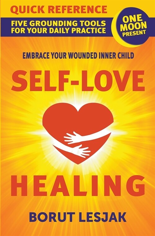 Self-Love Healing Quick Reference: Five Grounding Tools For Your Daily Practice (Paperback)