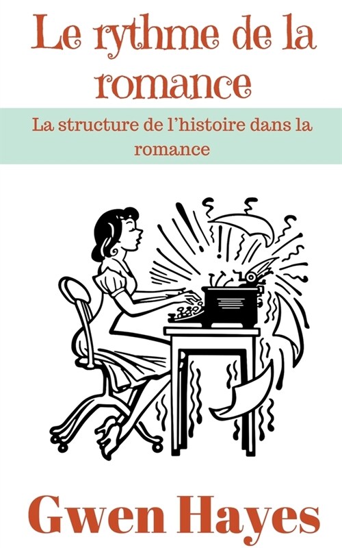 Le rythme de la romance: La structure de lhistoire dans la romance (Paperback)