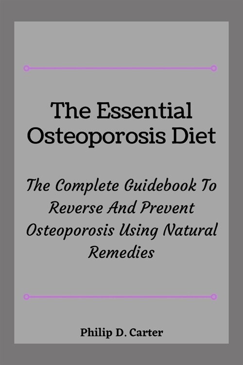 The Essential Osteoporosis Diet: The Complete Guidebook To Reverse And Prevent Osteoporosis Using Natural Remedies (Paperback)