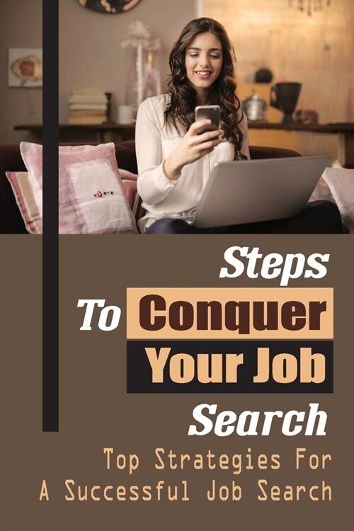 Steps To Conquer Your Job Search: Top Strategies For A Successful Job Search: Traditional Job Search Techniques (Paperback)