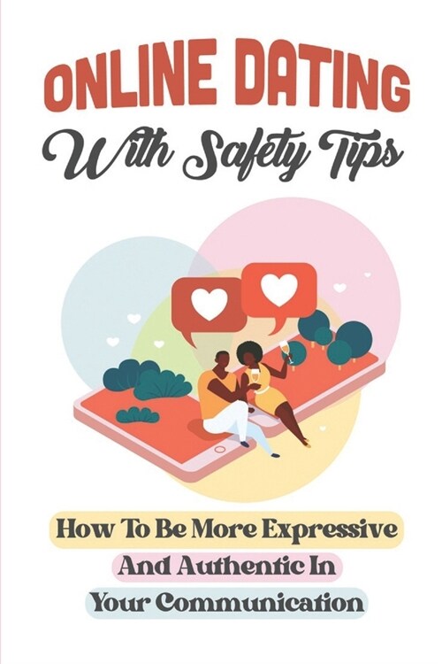Online Dating With Safety Tips: How To Be More Expressive And Authentic In Your Communication: Online Dating (Paperback)