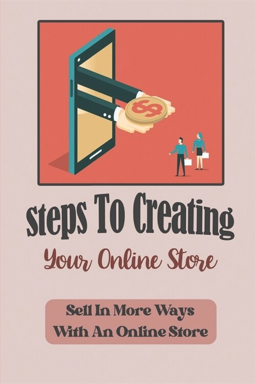 Steps To Creating Your Online Store: Sell In More Ways With An Online Store: Drive Free Traffic Via Facebook (Paperback)